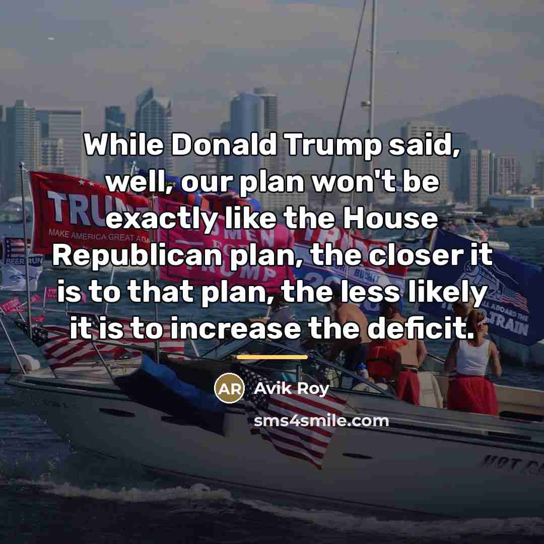 “While Donald Trump said, well, our plan won't be exactly…” quote by Avik Roy