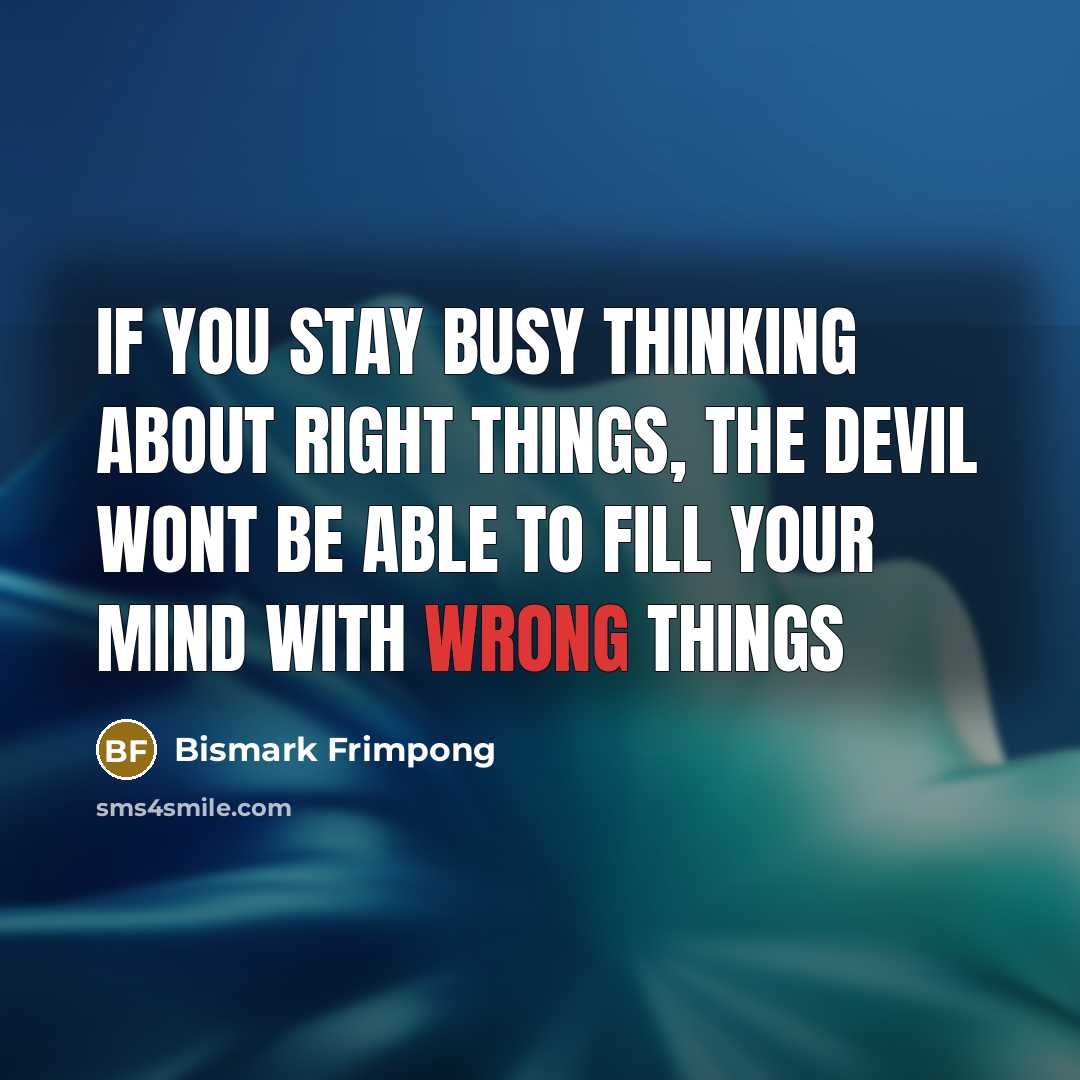 “If you stay busy thinking about right things, the devil…” quote by Bismark Frimpong