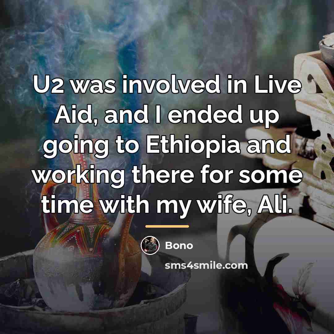 “U2 was involved in Live Aid, and I ended up…” quote by Bono