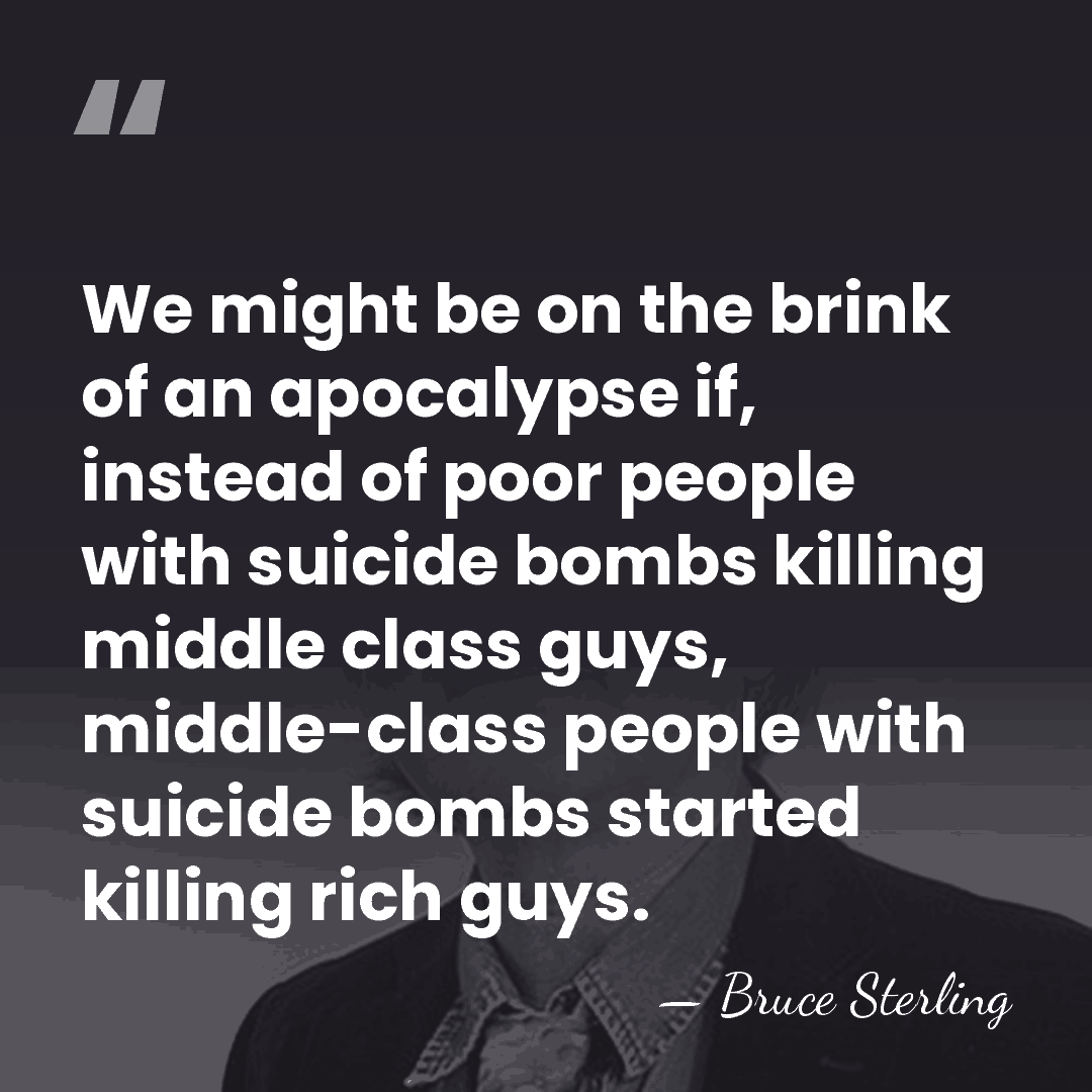We might be on the brink of an apocalypse if, instead of&hellip; - Bruce Sterling