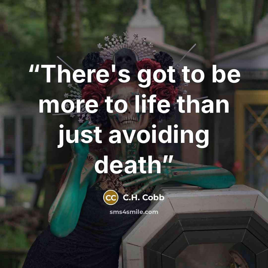 “There's got to be more to life than just avoiding death” quote by C.H. Cobb