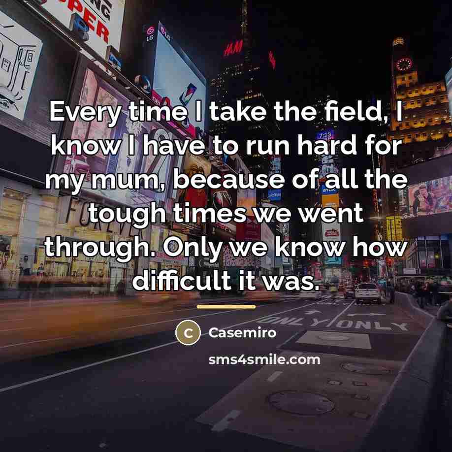 “Every time I take the field, I know I have…” quote by Casemiro