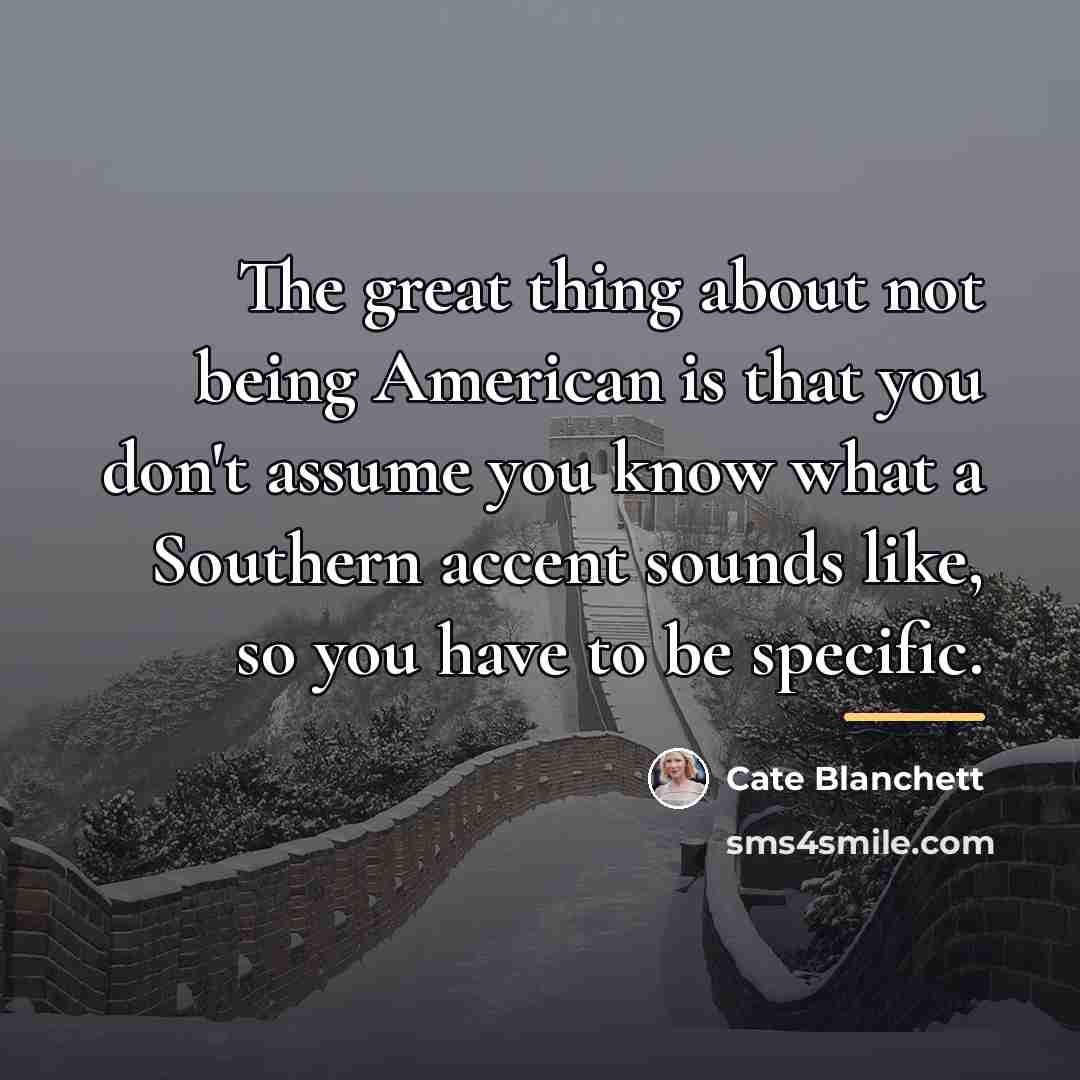 “The great thing about not being American is that you…” quote by Cate Blanchett
