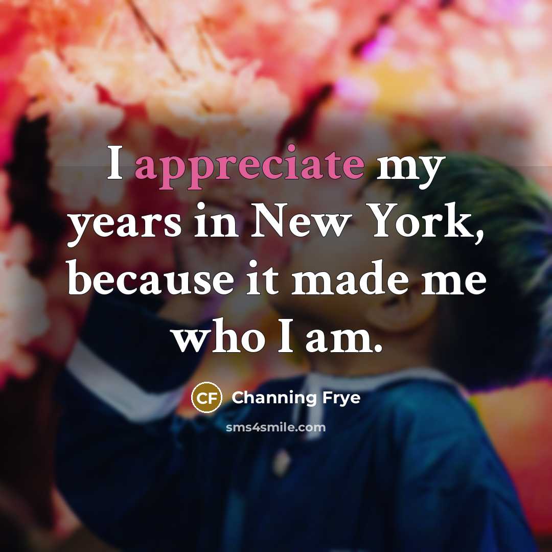 “I appreciate my years in New York, because it made…” quote by Channing Frye