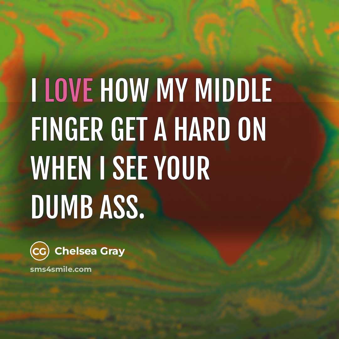 “I love how my middle finger get a hard on when I see your dumb ass.” quote by Chelsea Gray