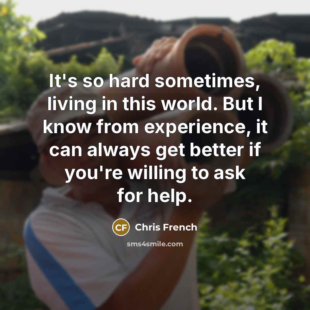 “It's so hard sometimes, living in this world. But I…” quote by Chris French