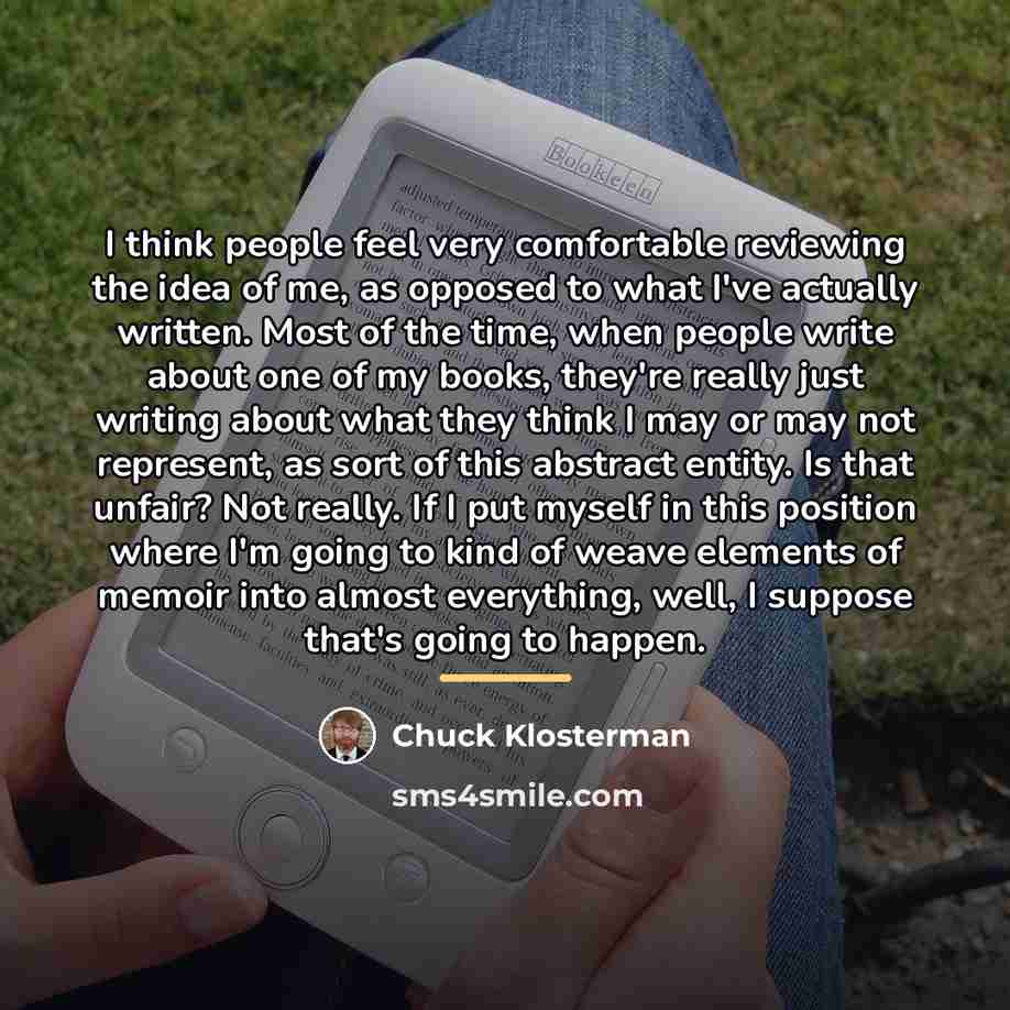 “I think people feel very comfortable reviewing the idea of…” quote by Chuck Klosterman