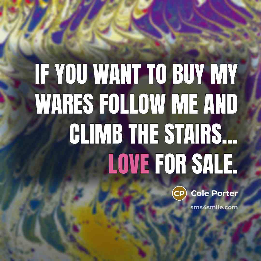 “If you want to buy my wares Follow me and…” quote by Cole Porter