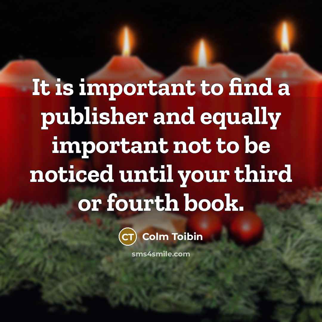 “It is important to find a publisher and equally important…” quote by Colm Toibin