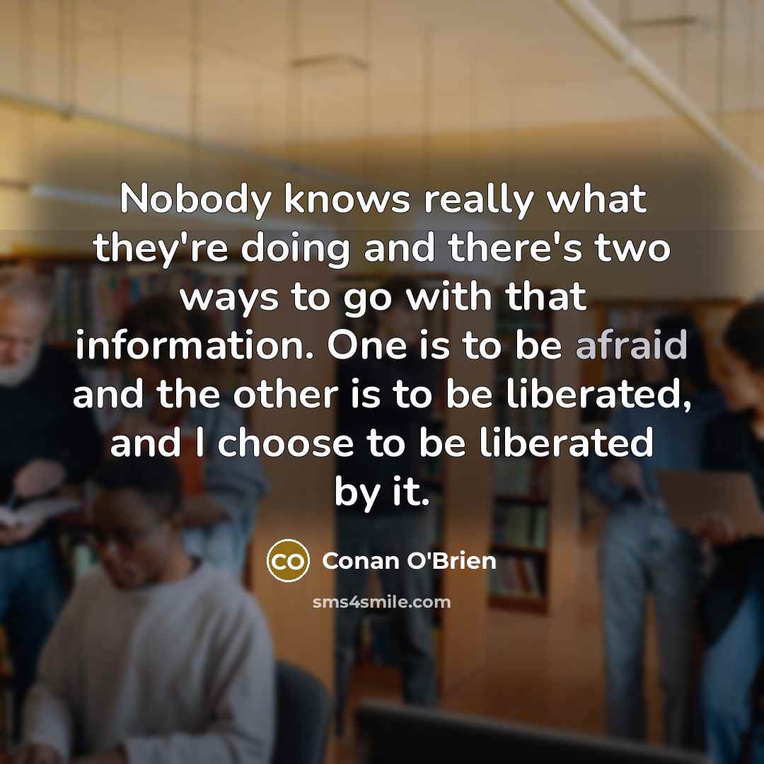 “Nobody knows really what they're doing and there's two ways…” quote by Conan O'Brien