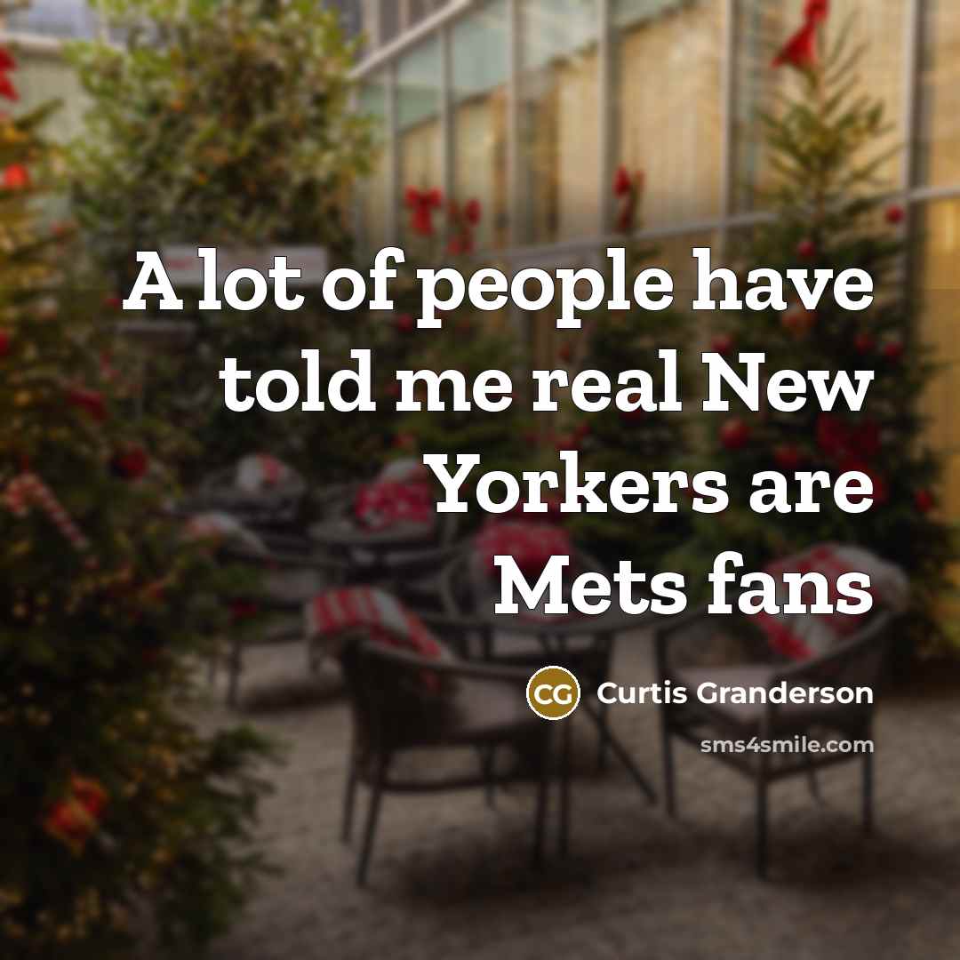 “A lot of people have told me real New Yorkers…” quote by Curtis Granderson