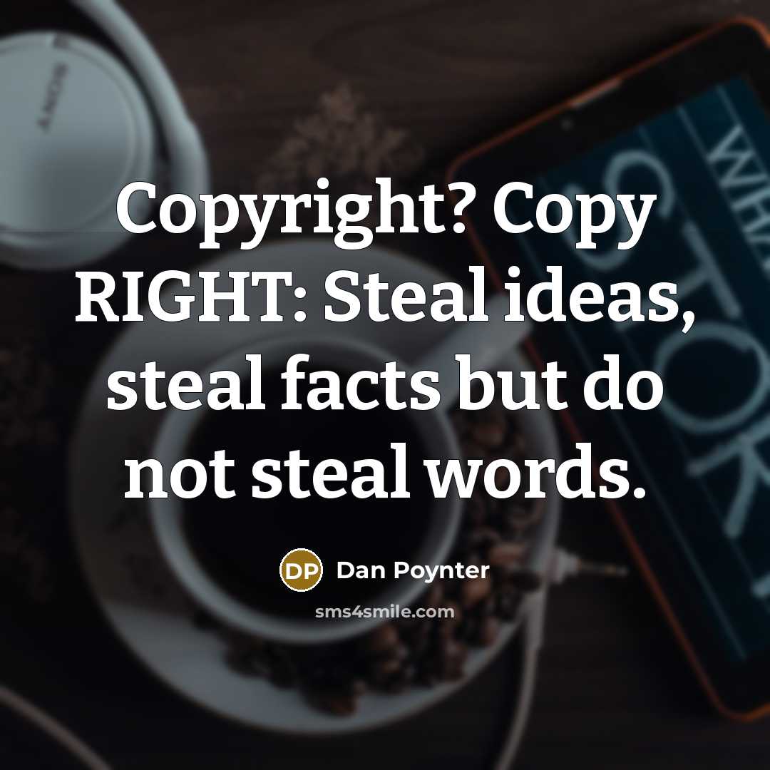 “Copyright? Copy RIGHT: Steal ideas, steal facts but do not…” quote by Dan Poynter