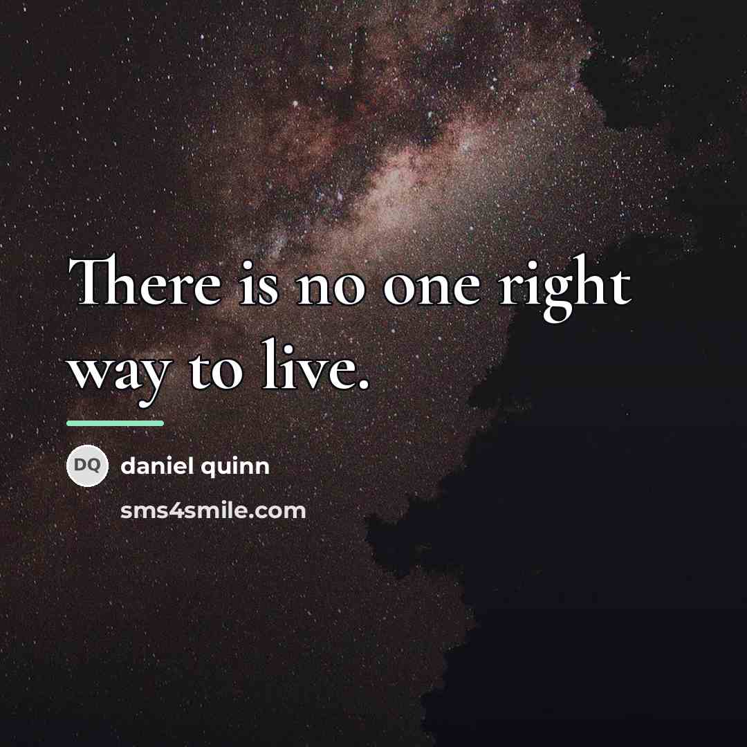“There is no one right way to live.…” quote by Daniel Quinn