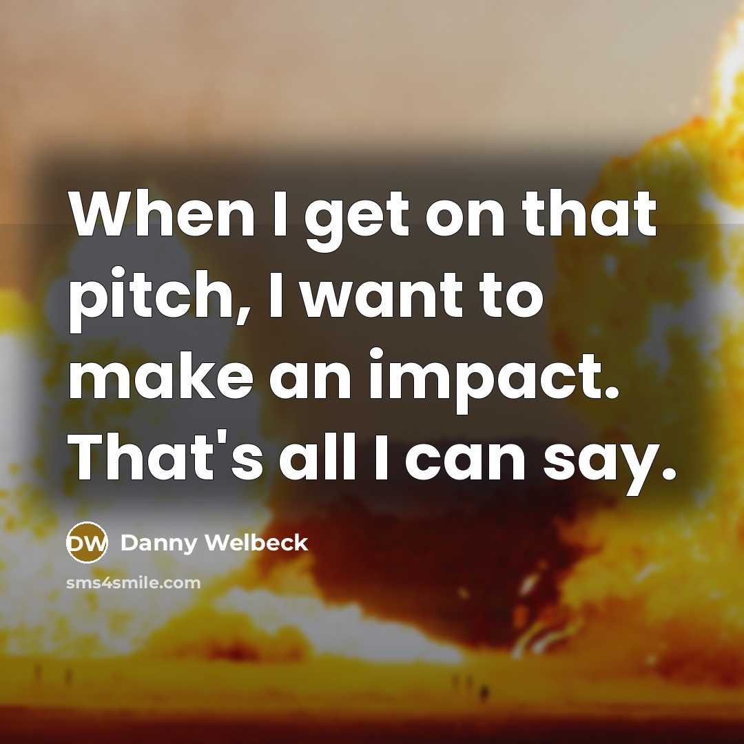 “When I get on that pitch, I want to make…” quote by Danny Welbeck
