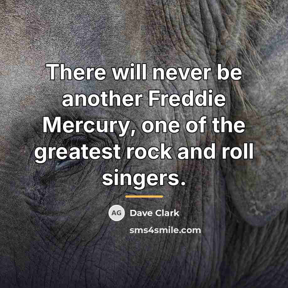 “There will never be another Freddie Mercury, one of the…” quote by Dave Clark