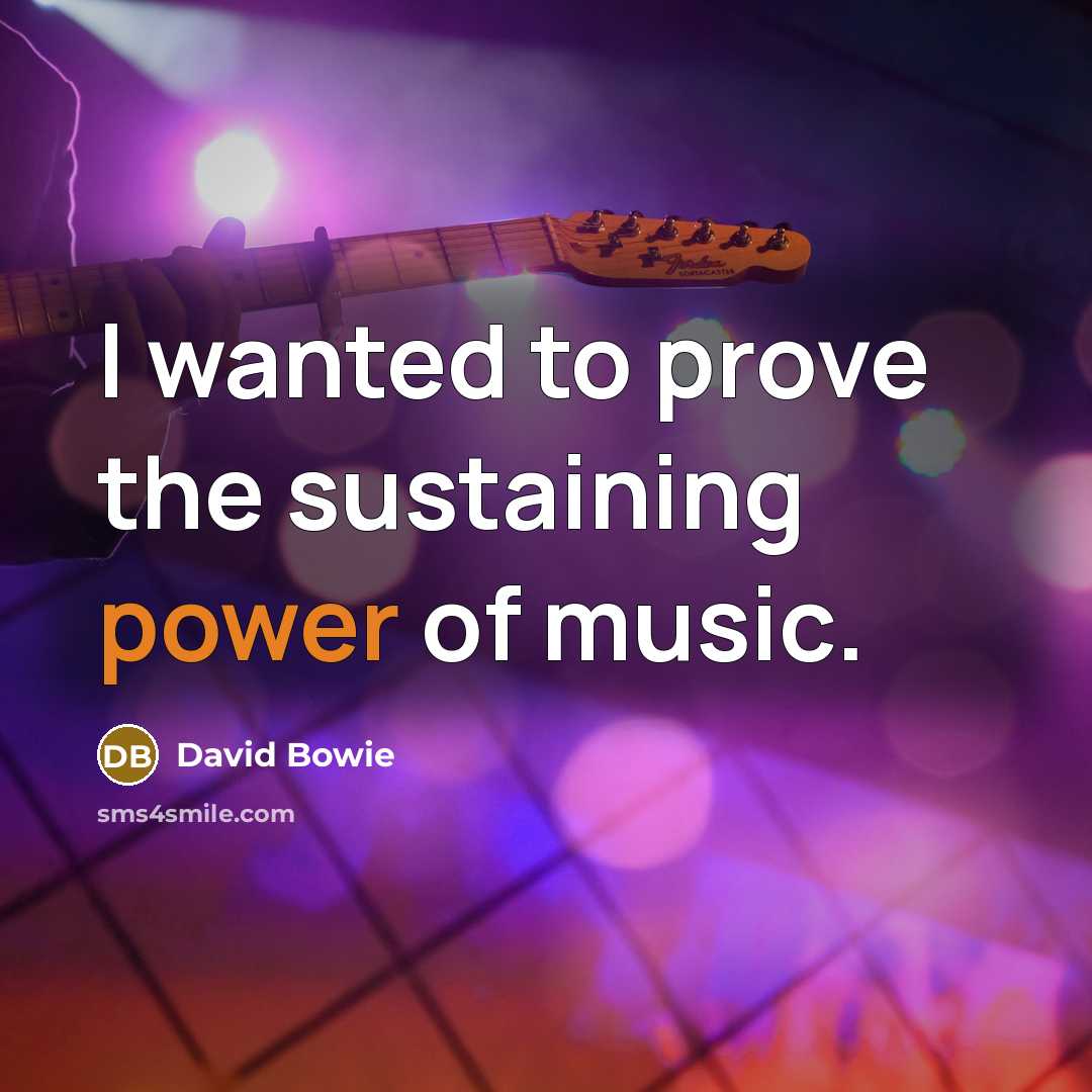 “I wanted to prove the sustaining power of music.…” quote by David Bowie