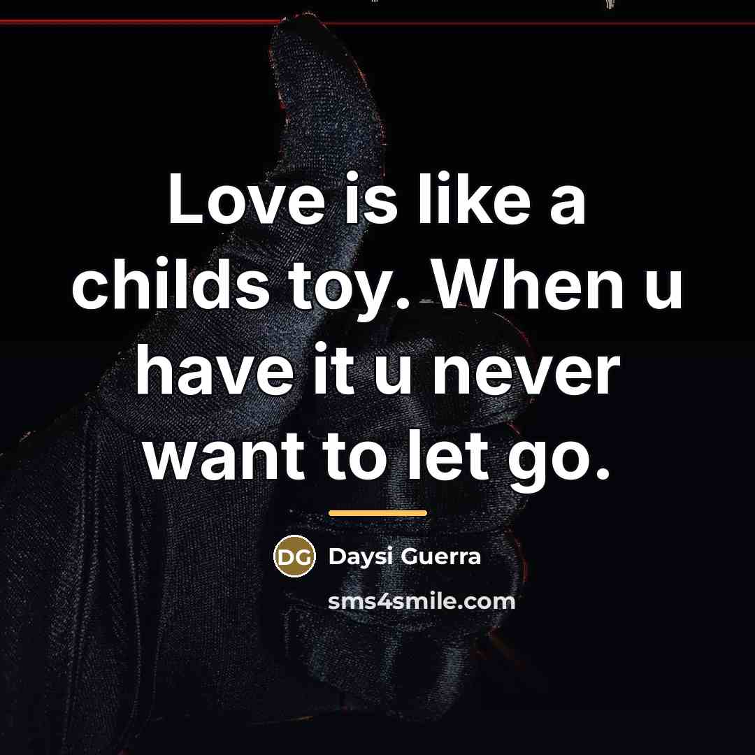 “Love is like a childs toy. When u have it…” quote by Daysi Guerra