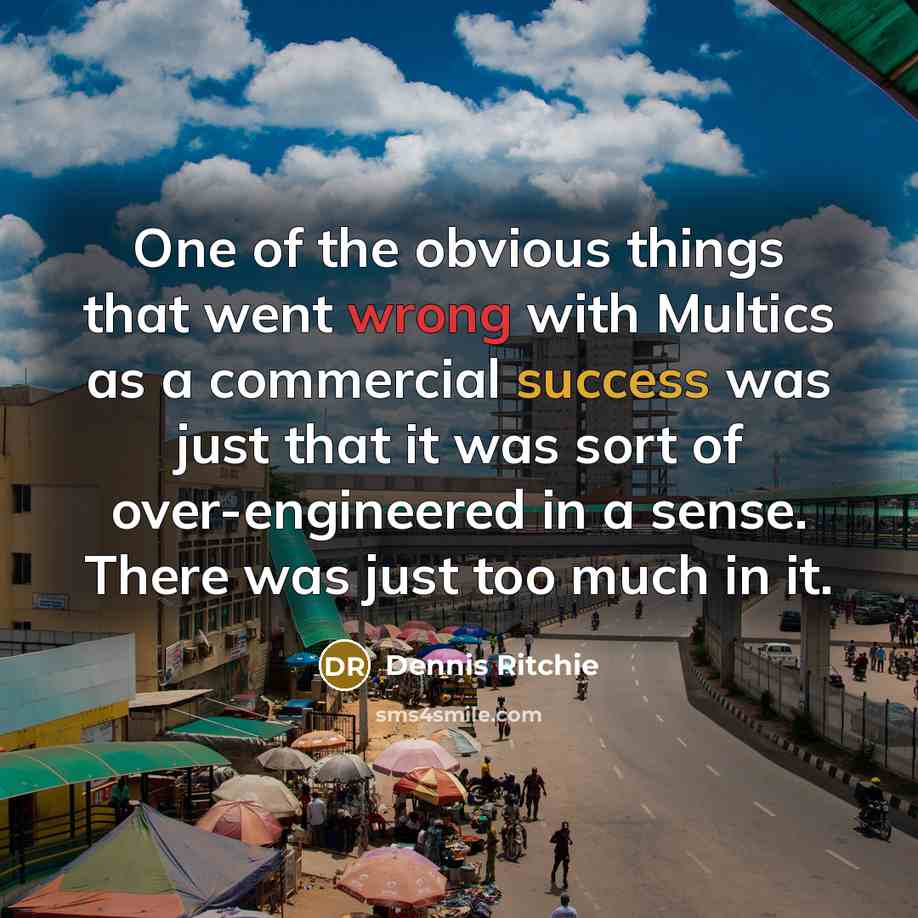 “One of the obvious things that went wrong with Multics…” quote by Dennis Ritchie