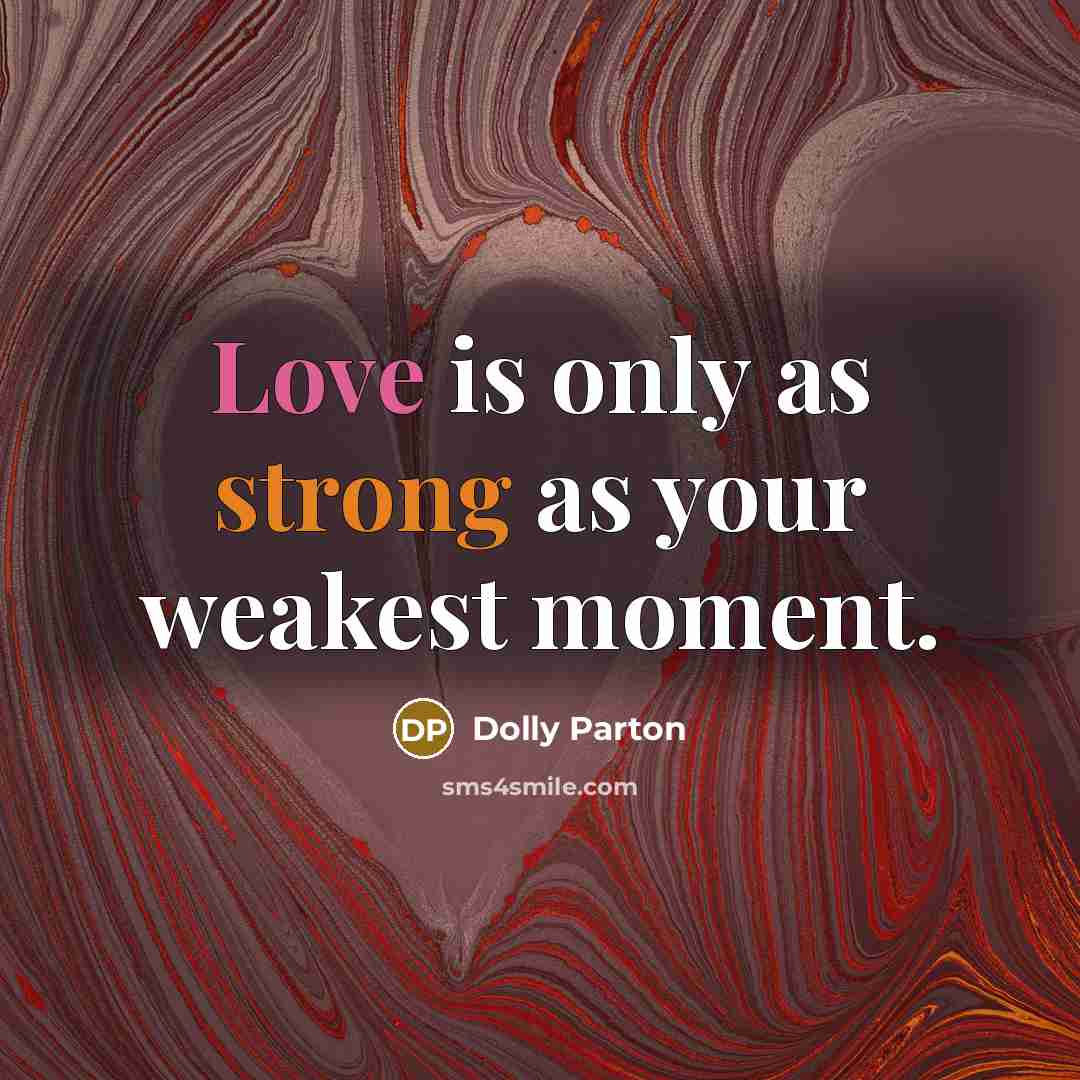“Love is only as strong as your weakest moment.…” quote by Dolly Parton