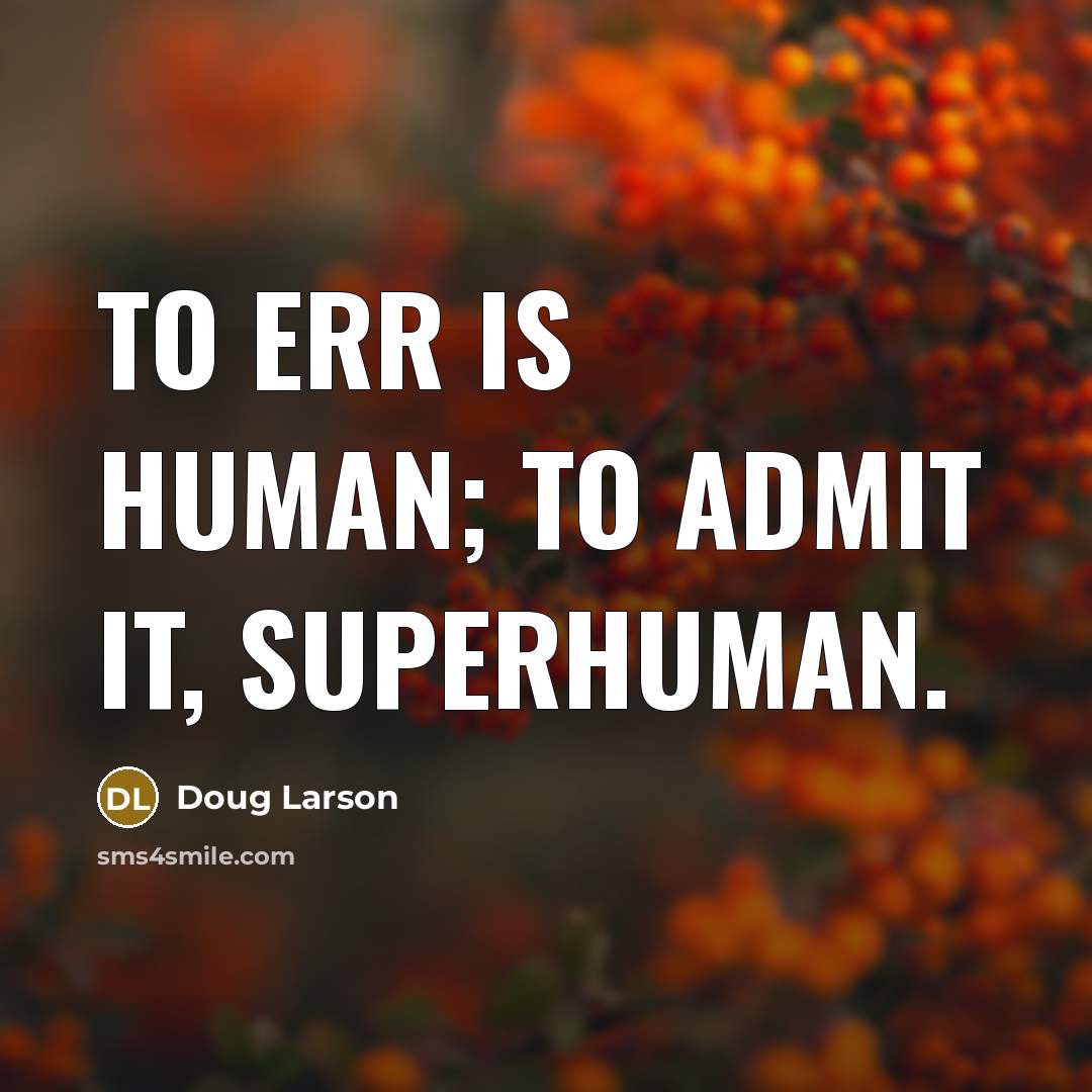 “To err is human; to admit it, superhuman.” quote by Doug Larson