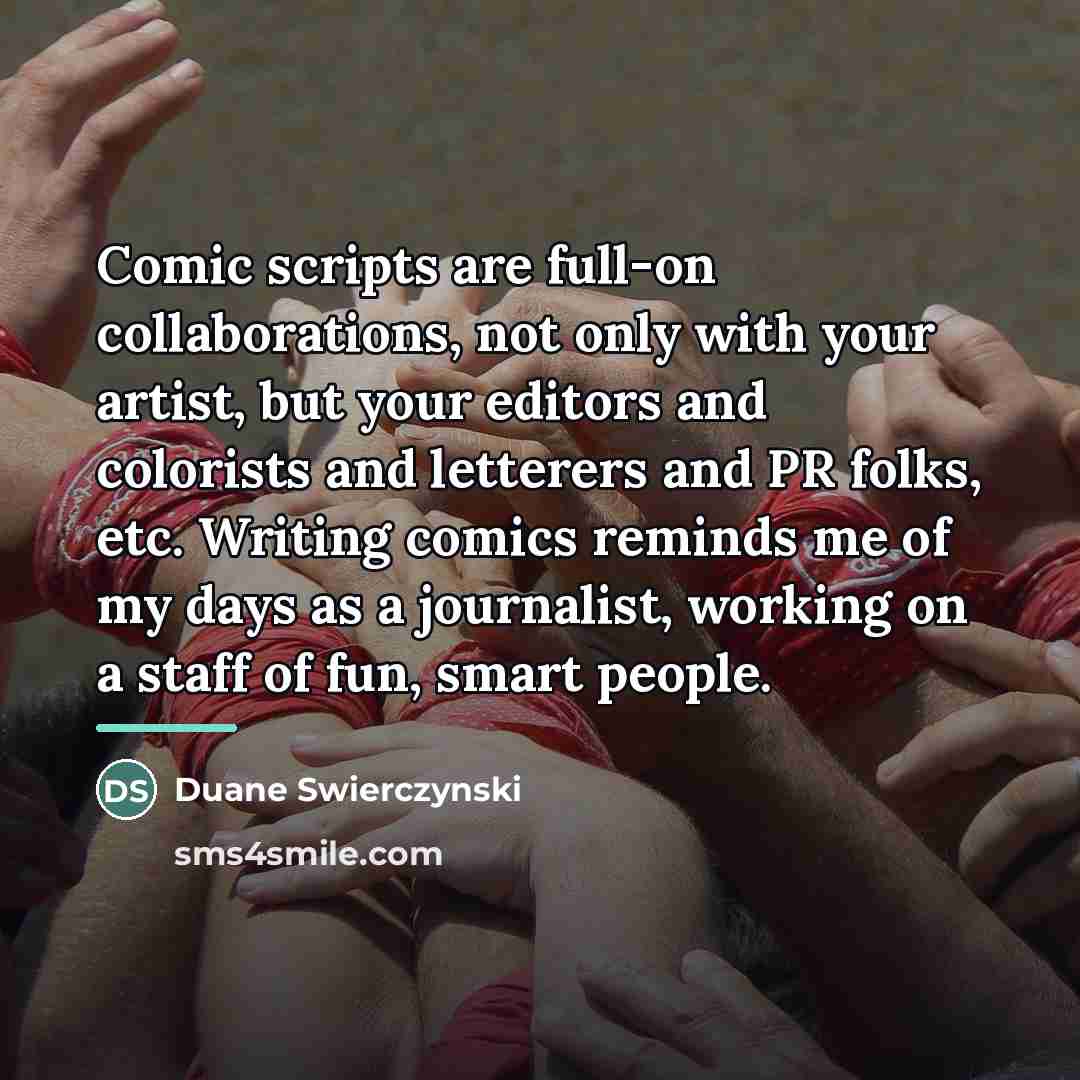 “Comic scripts are full-on collaborations, not only with your artist,…” quote by Duane Swierczynski