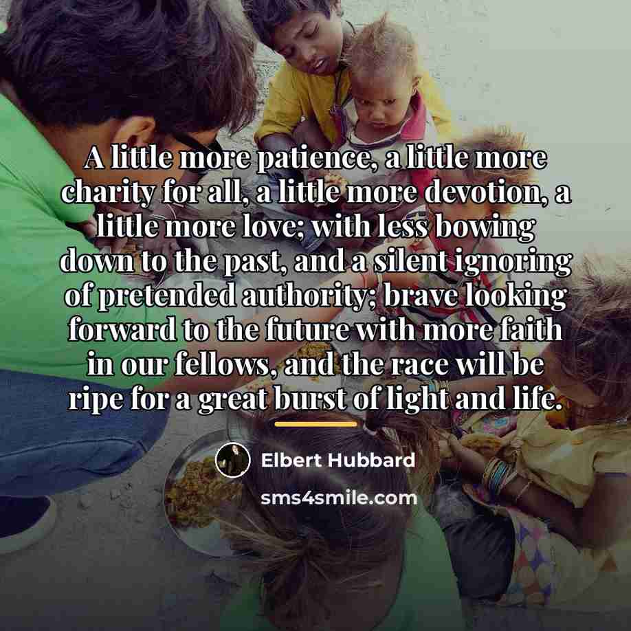 “A little more patience, a little more charity for all,…” quote by Elbert Hubbard