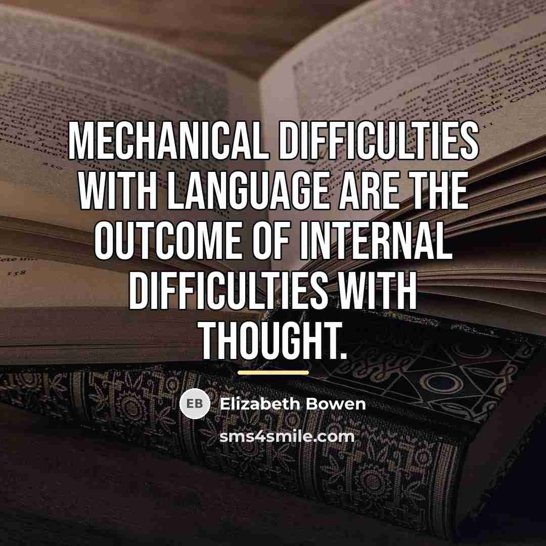 “Mechanical difficulties with language are the outcome of internal difficulties…” quote by Elizabeth Bowen