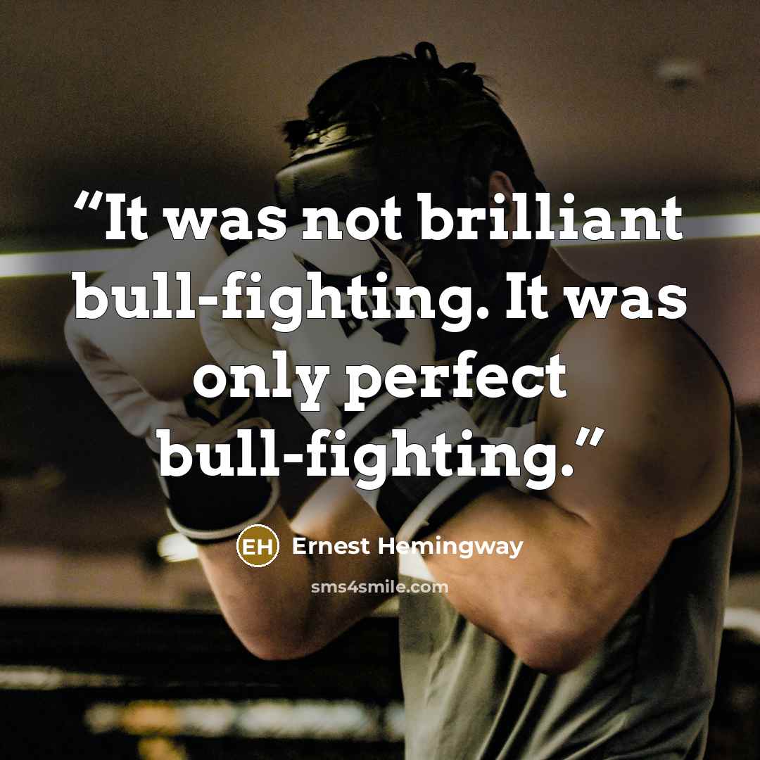 “It was not brilliant bull-fighting. It was only perfect bull-fighting.” quote by Ernest Hemingway