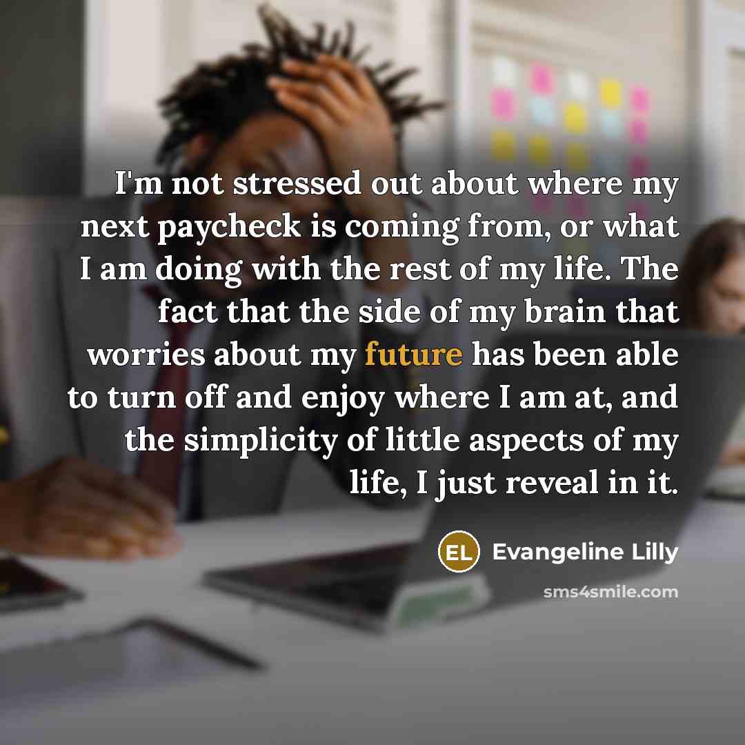 “I'm not stressed out about where my next paycheck is…” quote by Evangeline Lilly