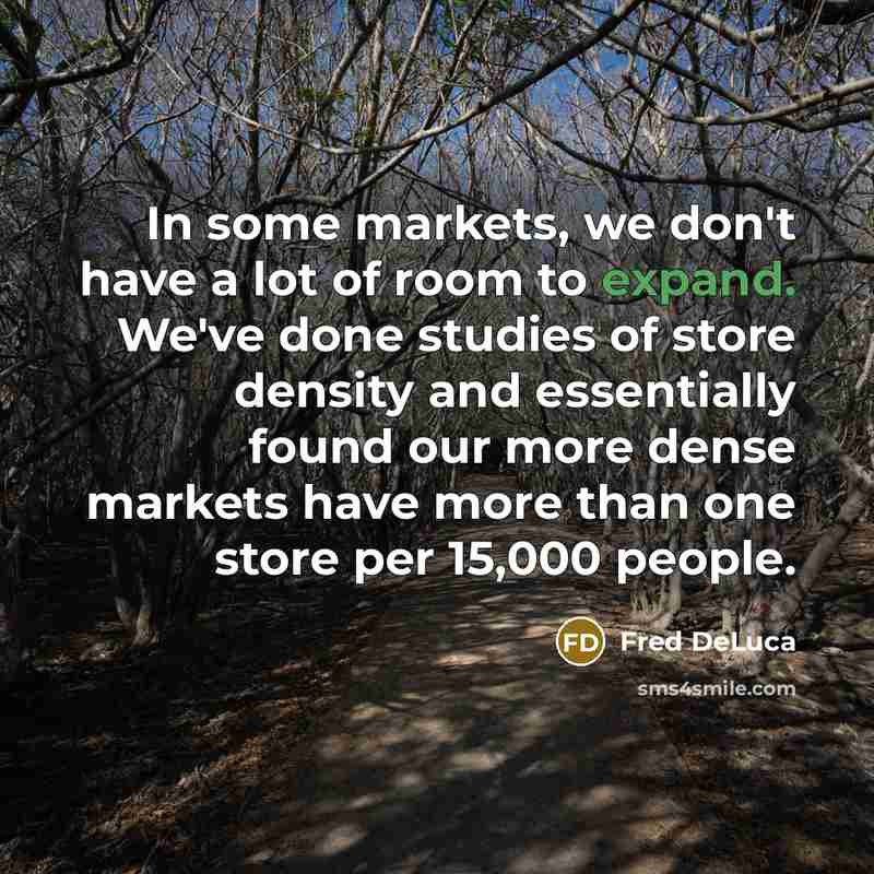 “In some markets, we don't have a lot of room…” quote by Fred DeLuca