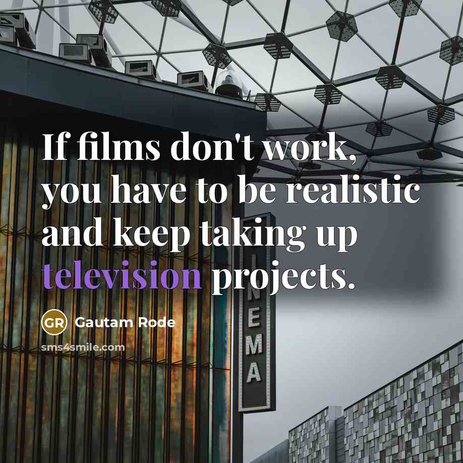 “If films don't work, you have to be realistic and…” quote by Gautam Rode