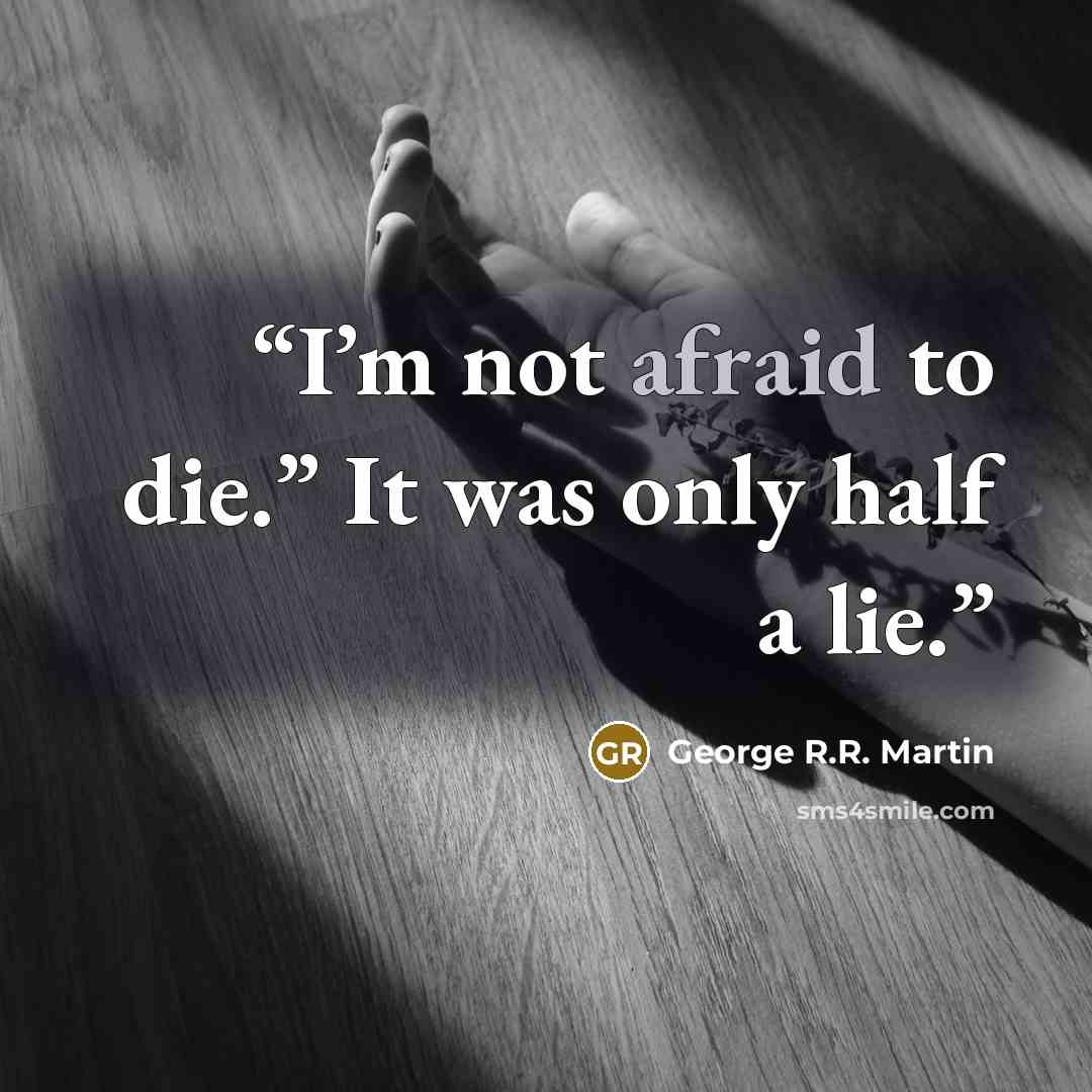 “I’m not afraid to die.” It was only half a lie.” quote by George R.R. Martin