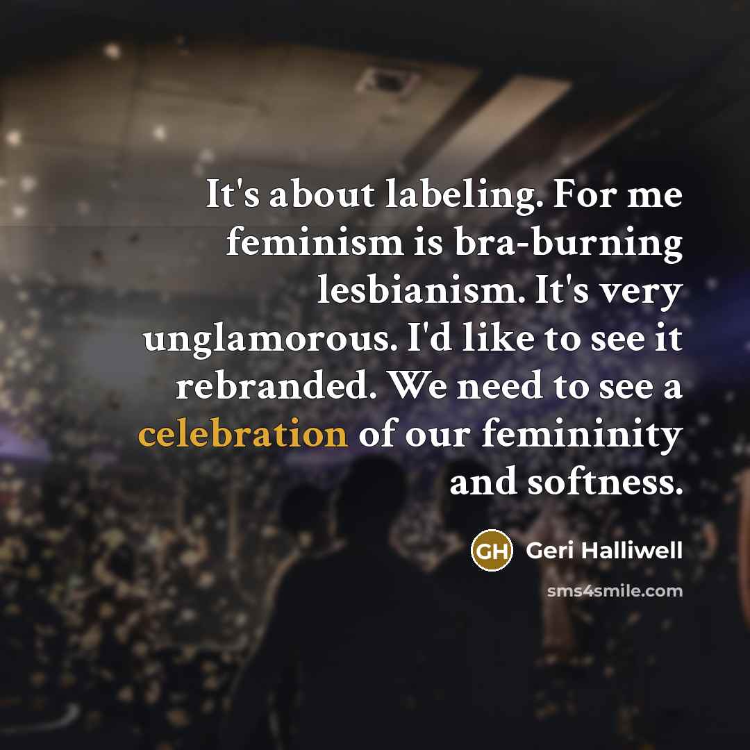 “It's about labeling. For me feminism is bra-burning lesbianism. It's…” quote by Geri Halliwell