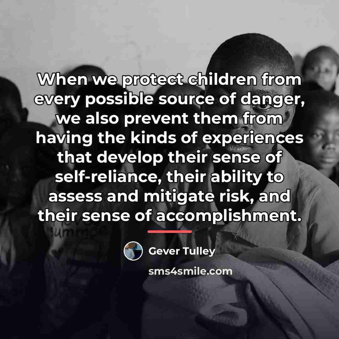 “When we protect children from every possible source of danger,…” quote by Gever Tulley