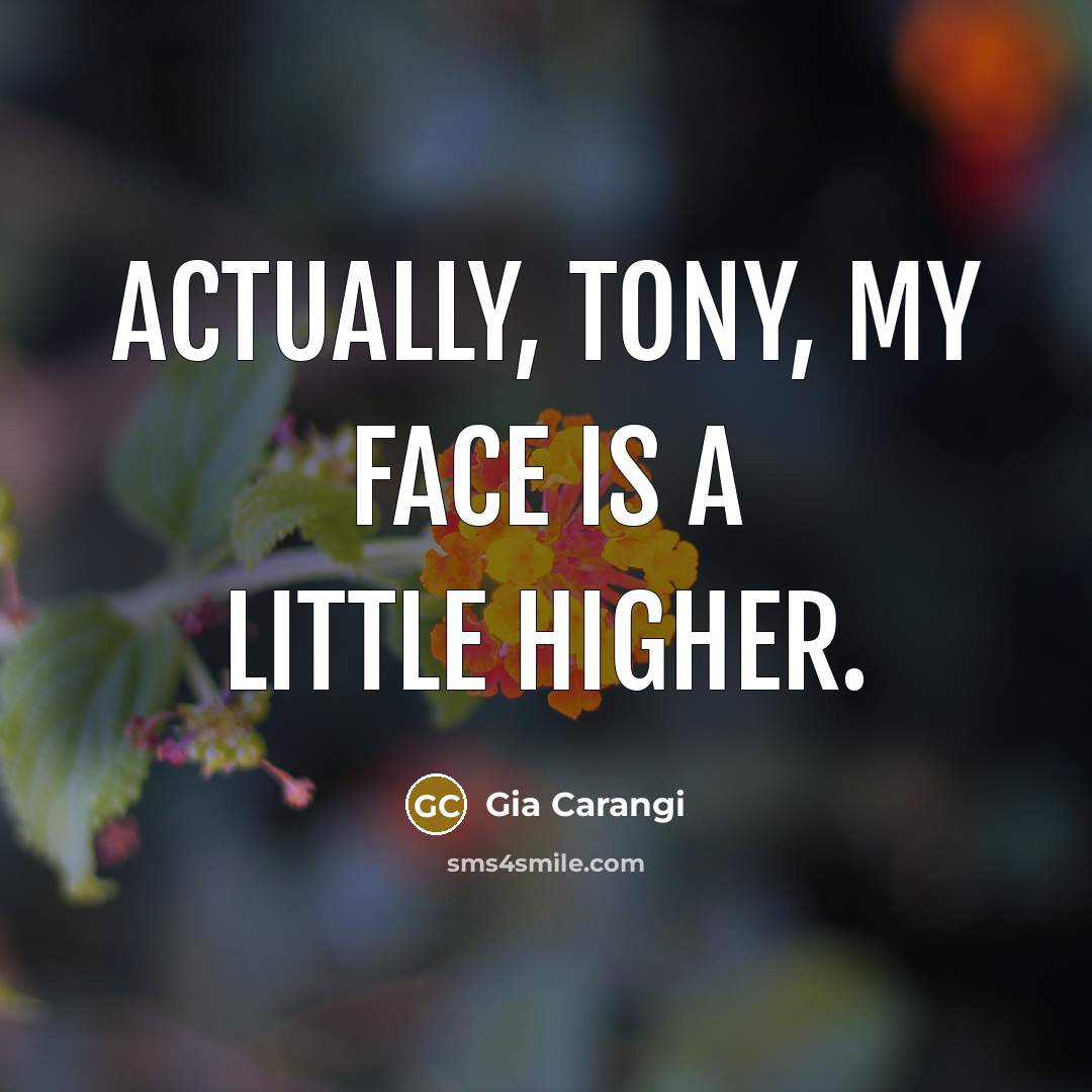 “Actually, Tony, my face is a little higher.” quote by Gia Carangi