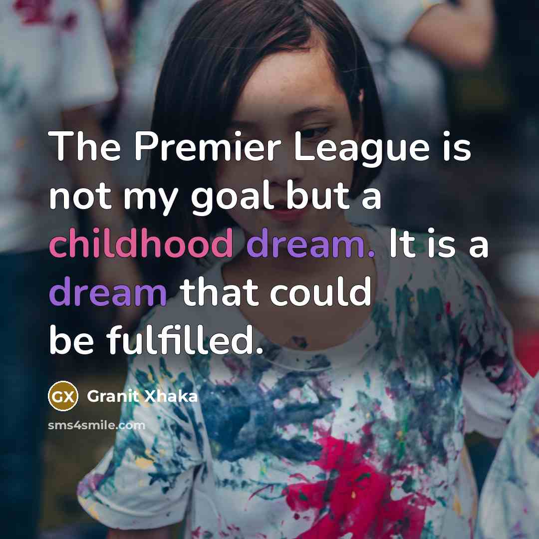 “The Premier League is not my goal but a childhood…” quote by Granit Xhaka