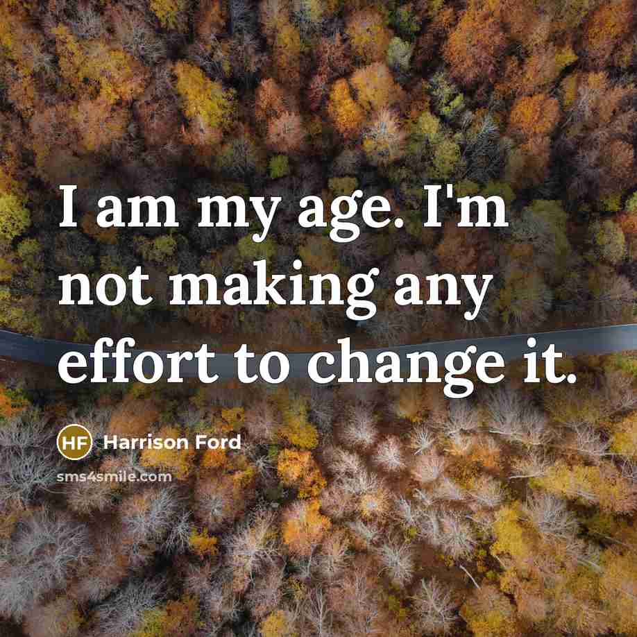 “I am my age. I'm not making any effort to…” quote by Harrison Ford