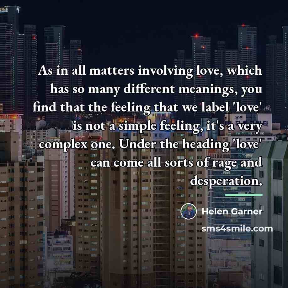 “As in all matters involving love, which has so many…” quote by Helen Garner