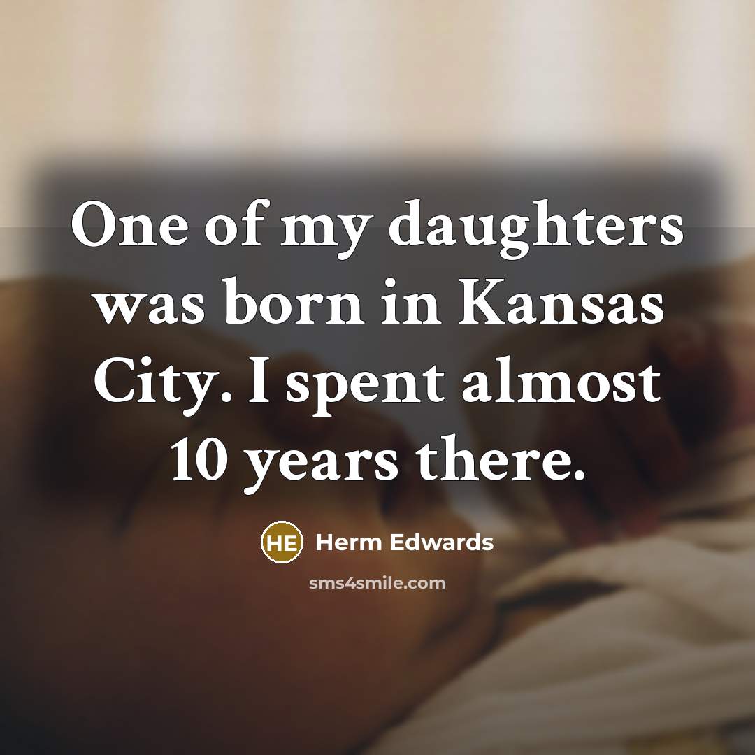 “One of my daughters was born in Kansas City. I…” quote by Herm Edwards