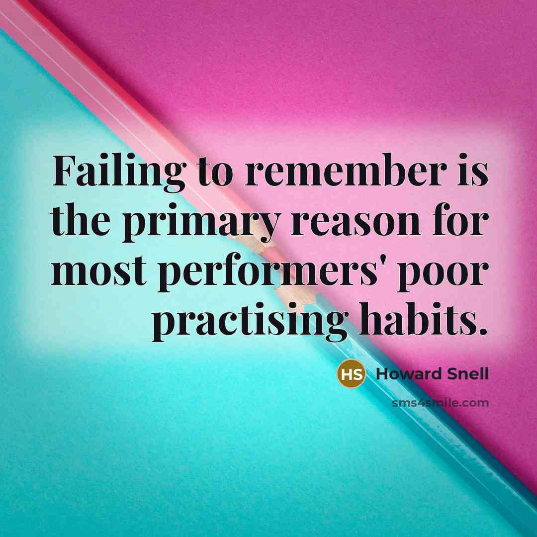 “Failing to remember is the primary reason for most performers'…” quote by Howard Snell