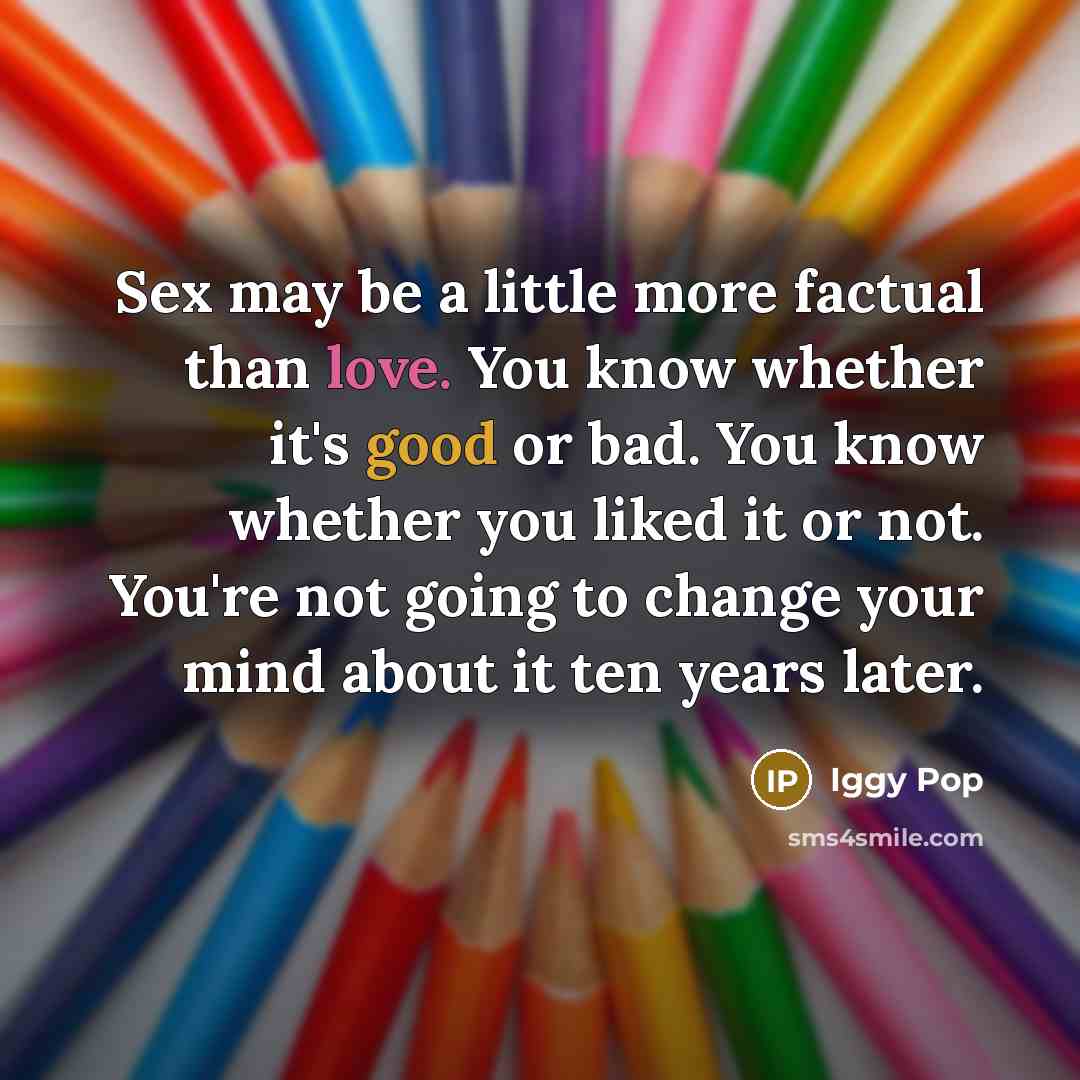 “Sex may be a little more factual than love. You…” quote by Iggy Pop