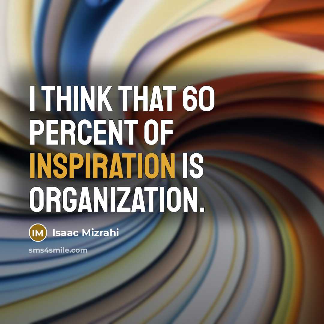 “I think that 60 percent of inspiration is organization.…” quote by Isaac Mizrahi