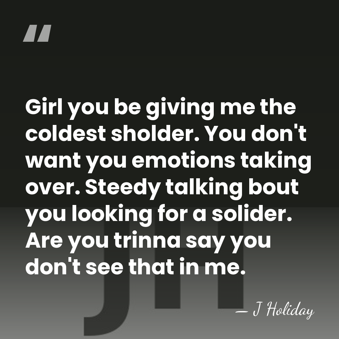 Girl you be giving me the coldest sholder. You don't want you&hellip; - J Holiday
