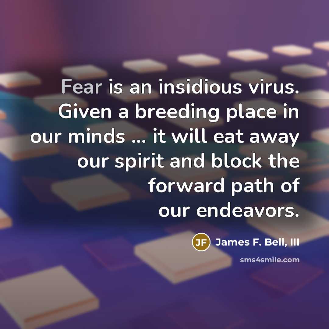 “Fear is an insidious virus. Given a breeding place in…” quote by James F. Bell, III
