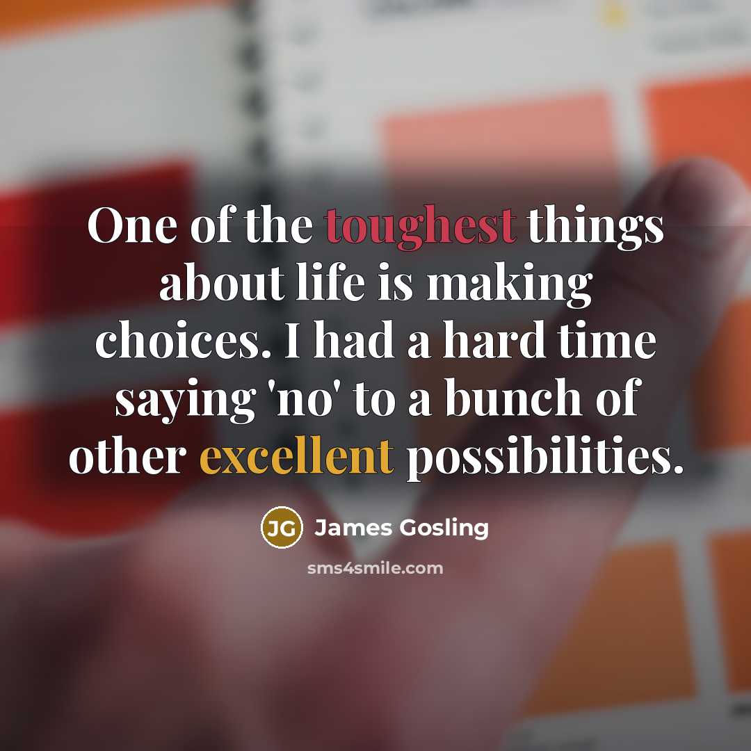 “One of the toughest things about life is making choices.…” quote by James Gosling