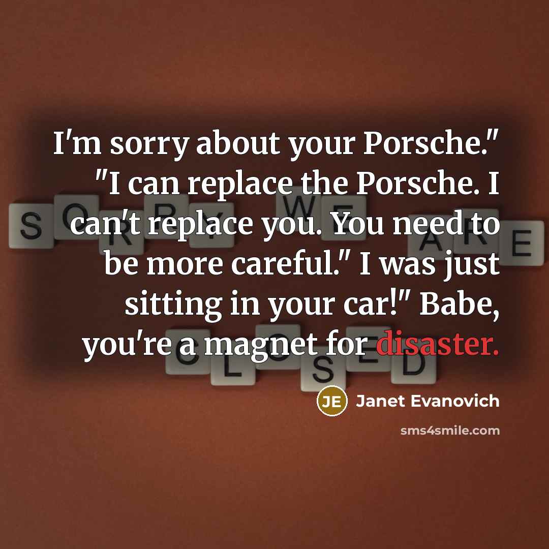 “I'm sorry about your Porsche." "I can replace the Porsche.…” quote by Janet Evanovich