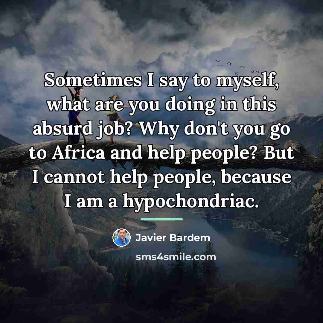 “Sometimes I say to myself, what are you doing in…” quote by Javier Bardem