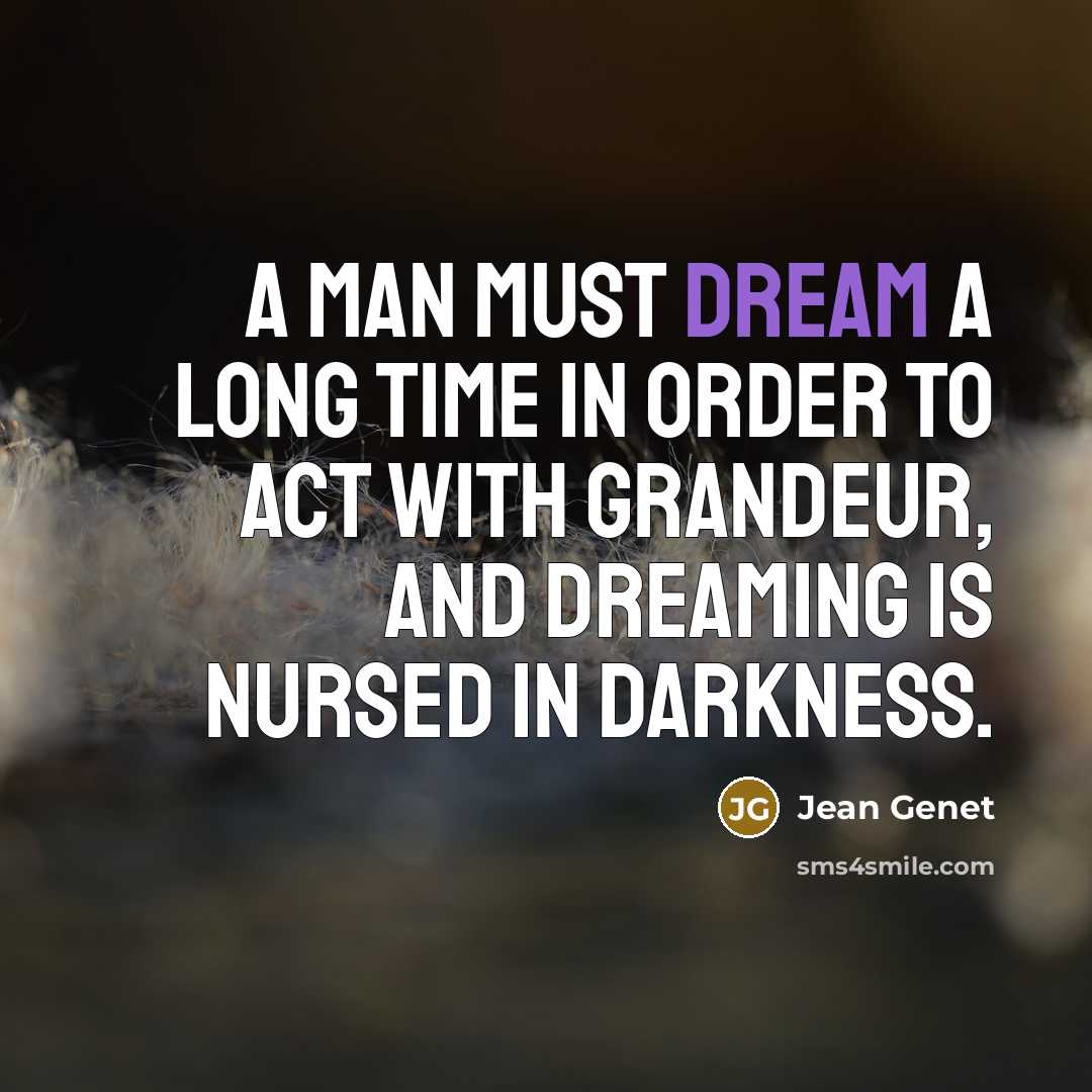 “A man must dream a long time in order to…” quote by Jean Genet