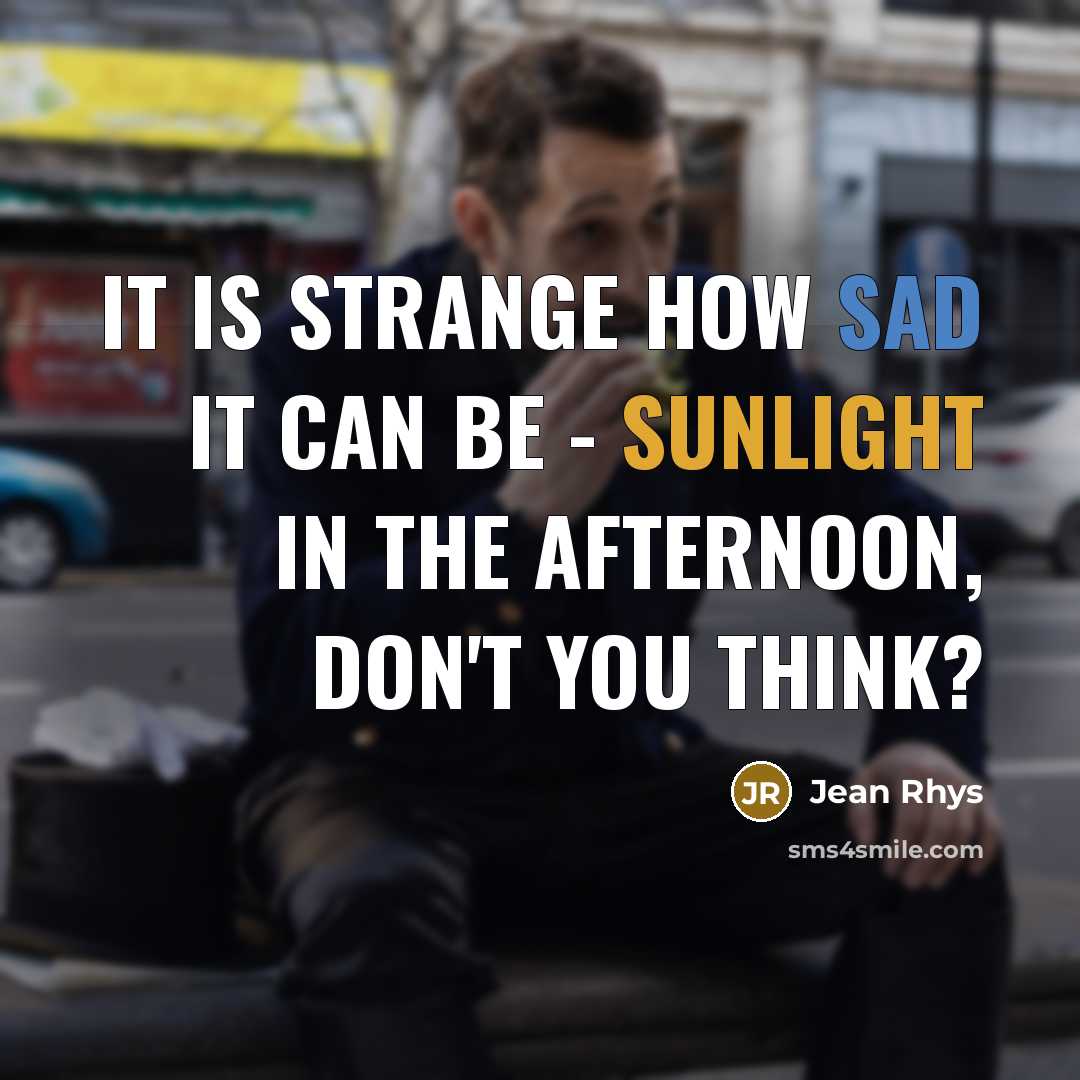 “It is strange how sad it can be - sunlight…” quote by Jean Rhys