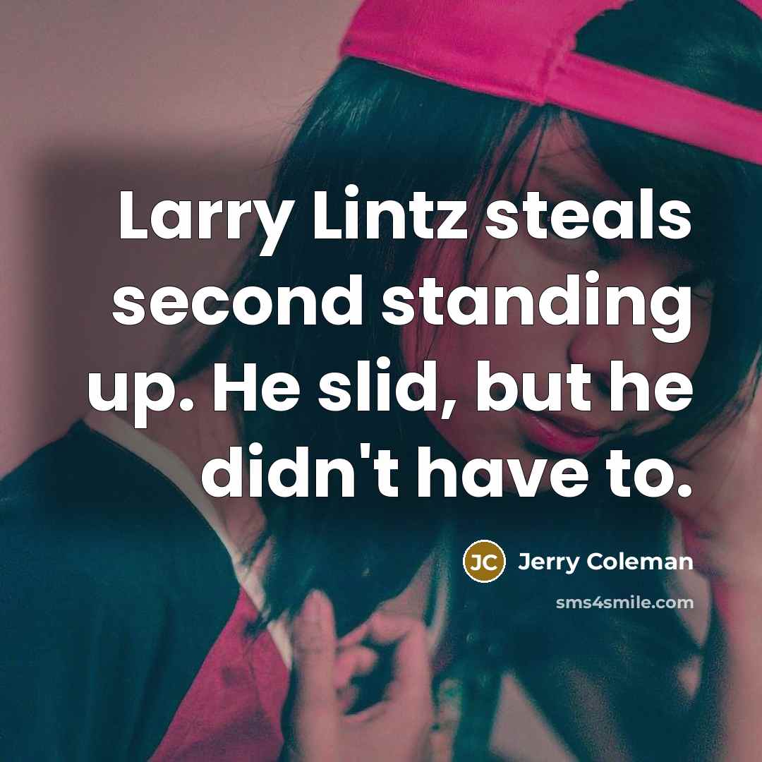 “Larry Lintz steals second standing up. He slid, but he…” quote by Jerry Coleman